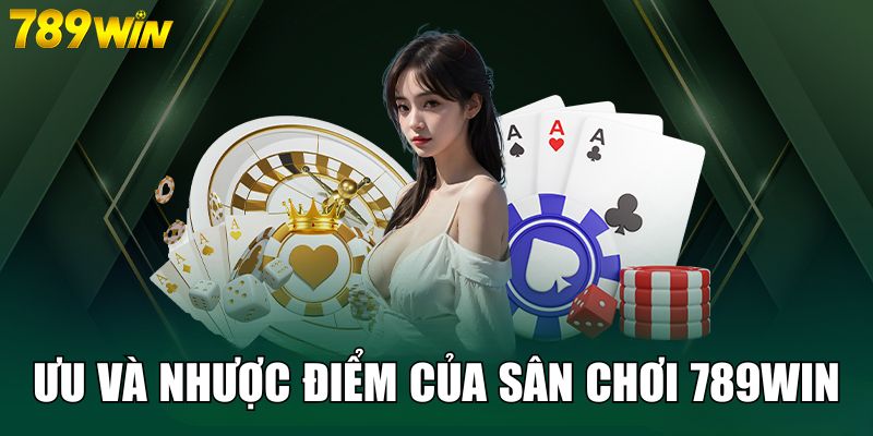 Điểm mạnh và yếu của nhà cái 789win mà game thủ nên biết