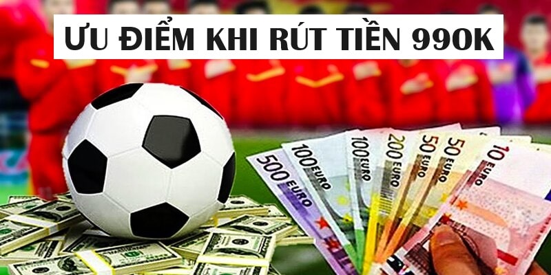 Một số ưu điểm khi rút tiền 99ok